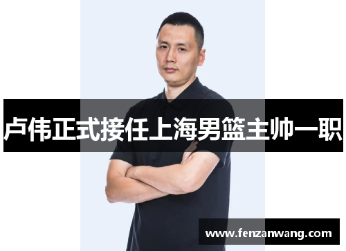 卢伟正式接任上海男篮主帅一职 卢伟正式接任上海男篮主帅一职
